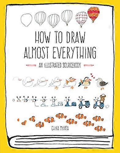How to Draw Almost Everything: An Illustrated Sourcebook