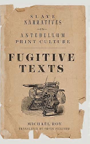 Fugitive Texts: Slave Narratives in Antebellum Print Culture