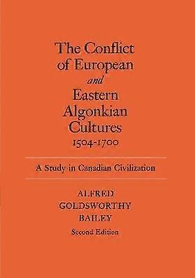 The Conflict of European and Eastern Algonkian C - A Study in Canadian Civilization Second Edition
