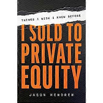 Cosas que desearía haber sabido antes de vender a Private Equity
