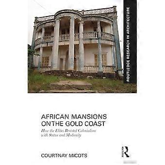 African Mansions on the Gold Coast How the Elites Resisted Colonialism with Status and Modernity