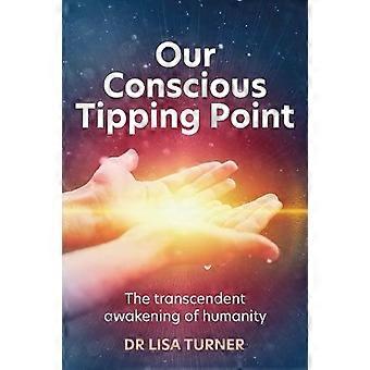 Our Conscious Tipping Point The Transcendent Awakening Of Humanity - Dr Lisa Turner - Paperback - en Book
