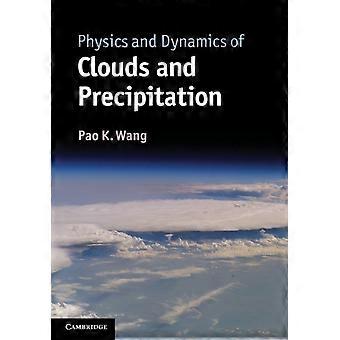 Physics And Dynamics Of Clouds And Precipitation - Pao K. Wang
