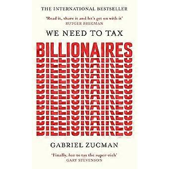 We Need to Tax Billionaires The most important economist in the world today