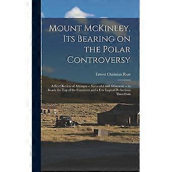 Mount Mckinley Its Bearing On The Polar Controversy A Brief Review Of Attempt - Ernest Christian Rost - Hardcover - English Book - History