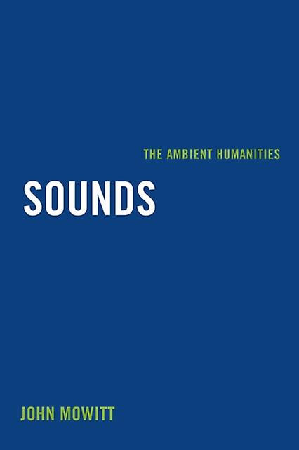Sounds The Ambient Humanities - John Mowitt