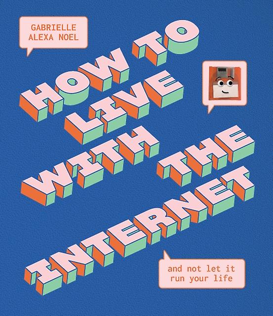 How To Live With The Internet And Not Let It Run Your Life by Gabrielle Alexa Noel Hardback Book