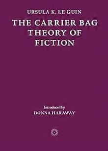 The Carrier Bag Theory Of Fiction by Ursula K. Le Guin Paperback