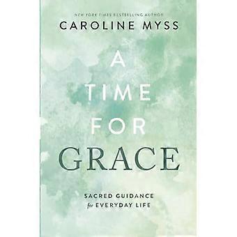 A Time for Grace Sacred Guidance for Everyday Life