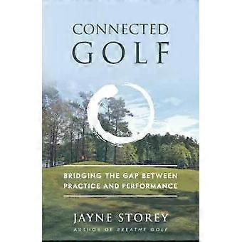 Connected Golf Bridging The Gap Between Practice And Performance - Jayne Storey