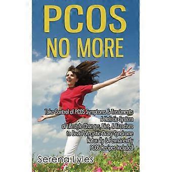 Schluss mit PCOS – PCOS-Symptome und -Behandlungen in den Griff bekommen – Ein ganzheitliches System aus Lebensstiländerungen, Ernährung und Bewegung zur Bekämpfung des polyzystischen Ovarialsyndroms