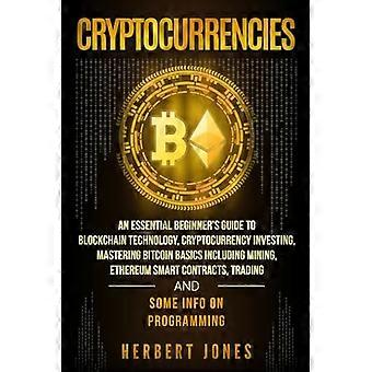 Kryptovalutor: En viktig nybörjarguide till blockkedjeteknik, kryptovalutainvesteringar, behärskning av Bitcoin-grunderna inklusive mining, Ethereum