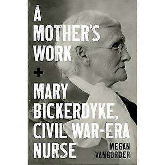 A Mothers Work Mary Bickerdyke Civil War Era Nurse