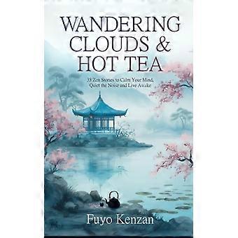 Nubes errantes y té caliente: 33 historias zen para calmar la mente, acallar el ruido y vivir despierto.