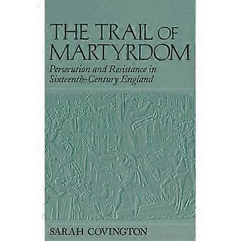 The Trail Of Martyrdom Persecution And Resistance In Sixteenth-century England - Sarah Covington - Hardcover - English Book - History