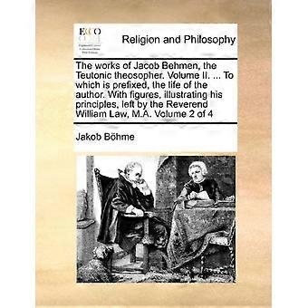 The Works Of Jacob Behmen The Teutonic Theosopher. Volume Ii. To Which Is - Jakob Bhme - Paperback - en Book