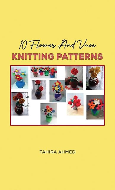 10 Flower And Vase Knitting Patterns by Tahira Ahmed Paperback Book