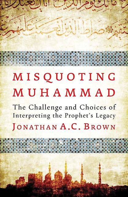 Misquoting Muhammad by Jonathan A.C. Brown Paperback Book