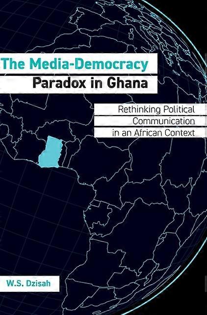 The Mediademocracy Paradox In Ghana by W.S. Dzisah Paperback Book