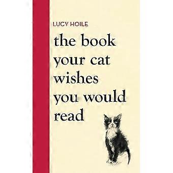 The Book Your Cat Wishes You Would Read The must have guide for cat lovers