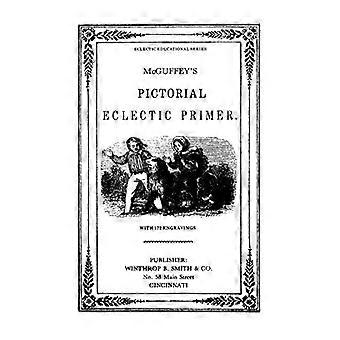 Mcguffy's Eclectic Primer med bildillustrationer (nyligen reviderad upplaga)
