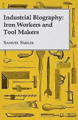 Industrial Biography Iron Workers and Tool Makers