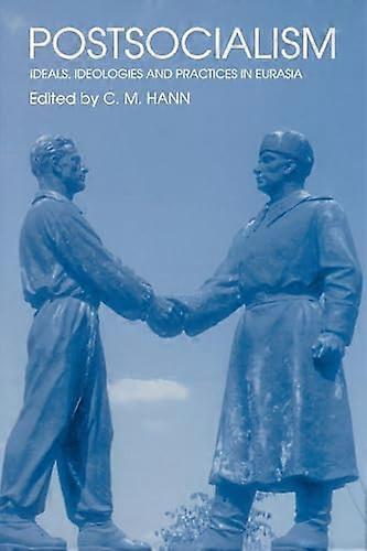 Postsocialism: Ideals ideologies and practices in Eurasia