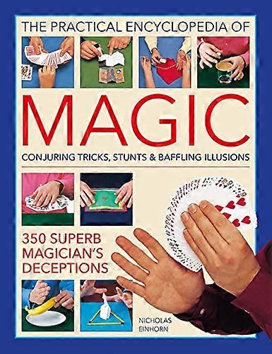 Magic Practical Encyclopedia of: Conjuring tricks stunts & baffling illusions: 350 superb magicians deceptions