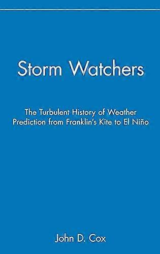 Storm Watchers: The Turbulent History of Weather Prediction from Franklins Kite to El Nino