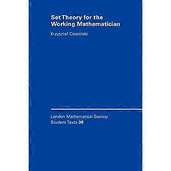 Set Theory For The Working Mathematician - Krzysztof Ciesielski