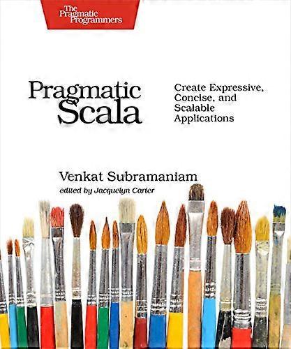 Pragmatic Scala: Create Expressive, Concise, and Scalable Applications