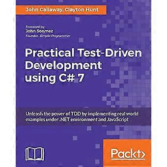 Sviluppo pratico basato su test con C# 7: Libera la potenza di TDD implementando esempi reali in ambiente .NET e JavaScript