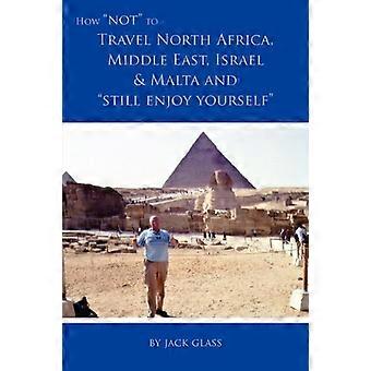Hoe niet te reizen door Noord-Afrika, het Midden-Oosten, Israël en Malta en toch te genieten