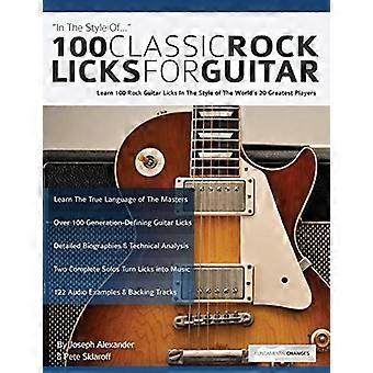 100 Classic Rock Licks voor gitaar: leer 100 Rock Licks in de stijl van 's werelds 20 beste spelers