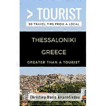 Greater Than a Tourist- Thessaloniki Greece: 50 Travel Tips from a Local (Greater Than a Tourist)