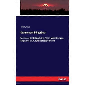 Dortmunder Brgerbuchsammlung Der Ortsstatuten Polizei-verordnungen Regulat - Anonymous - Paperback - English Book - History