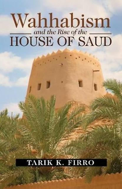 Wahhabism And The Rise Of The House Of Saud by Dr. Tarik K. Firro Paperback Book
