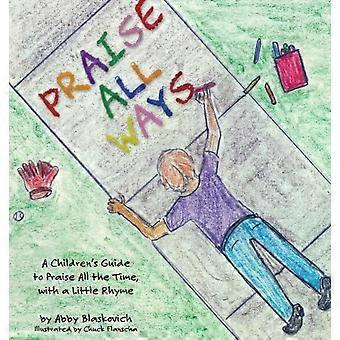 Praise All Ways A Children's Guide To Praise All The Time With A Little Rhyme - Abby Blaskovich