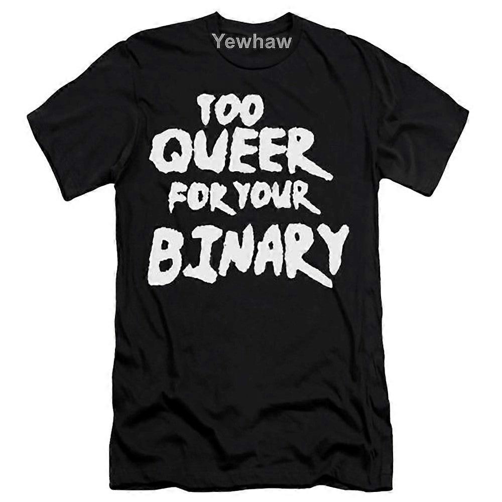 Too Queer For Your Binary & Lgbtq+ T-shirt
