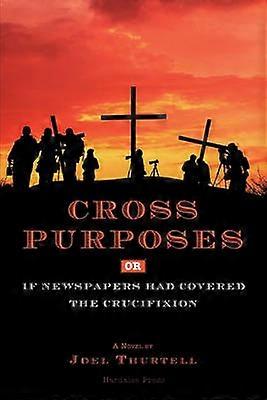 Cross Purposes Or If Newspapers Had Covered the Crucifixion