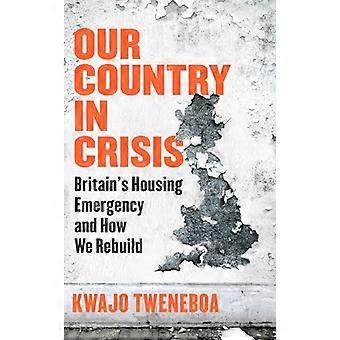 Our Country in Crisis Britains Housing Emergency and How We Rebuild