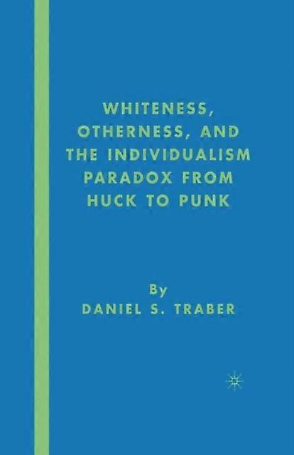 Whiteness Otherness And The Individualism Paradox From Huck To Punk by D. Traber Paperback Book