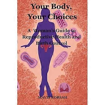 Your Body, Your Choices : a Woman's Guide to Reproductive Health and Birth Controls