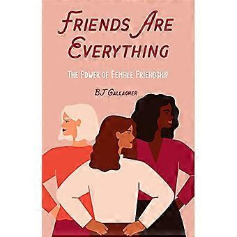 Friends Are Everything The Life Changing Power of Female Friendship (Friendship quotes Empowerment Inspirational quotes) (Birthday Gift for Her)