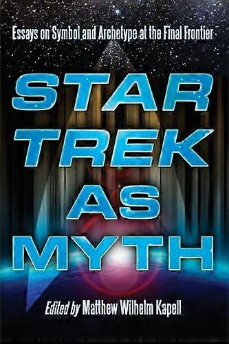 Star Trek as Myth: Essays on Symbol and Archetype at the Final Frontier