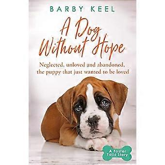 Ein Hund ohne Hoffnung: Vernachlässigt, ungeliebt und verlassen, der Welpe, der einfach nur geliebt werden wollte (A Foster Tails Story)