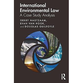 International Environmental Law A Case Study Analysis - Gerry Nagtzaam