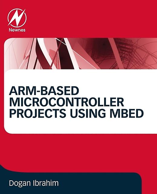 Arm-based Microcontroller Projects Using Mbed by Ibrahim, Dogan Department of Computer Information Systems, Near East University Paperback