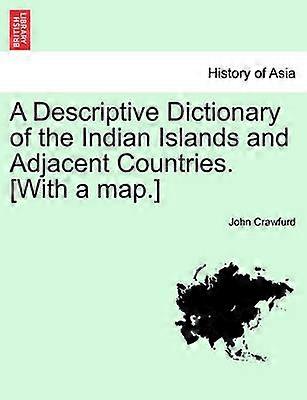 A Descriptive Dictionary of the Indian Islands and Adjacent Countries With a map