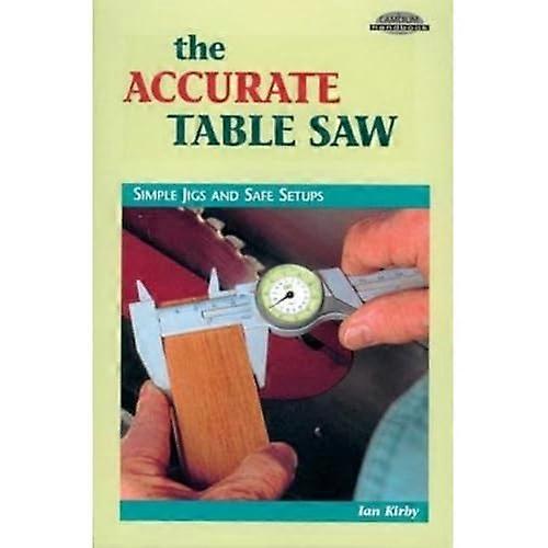 The Accurate Table Saw: Simple Jigs and Safe Setups